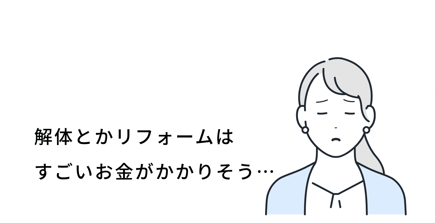 解体とかリフォームはすごいお金がかかりそう…