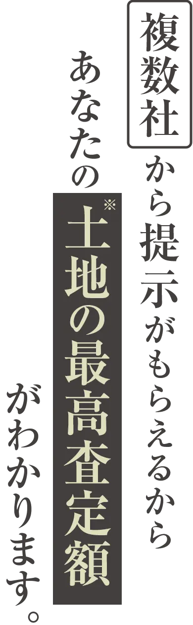 複数社から提示がもらえるからあなたの土地の最高査定額がわかります。