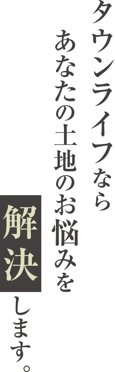タウンライフならあなたの土地のお悩み解決します