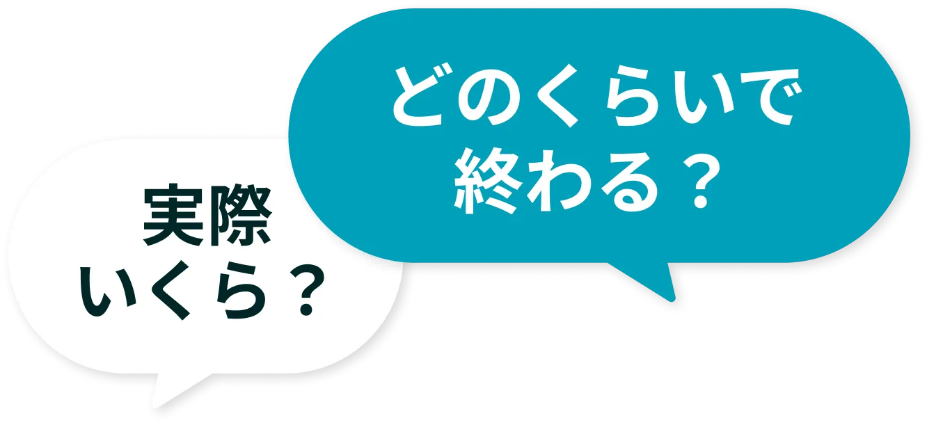 実際いくら？どのくらいで終わる？